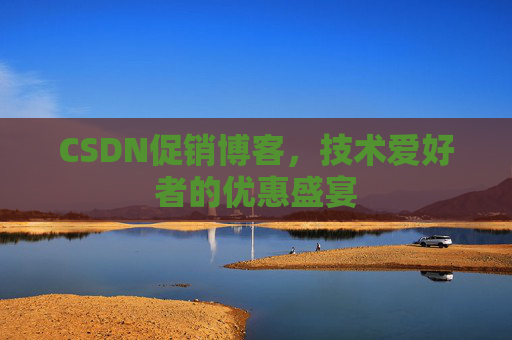 CSDN促销博客，技术爱好者的优惠盛宴