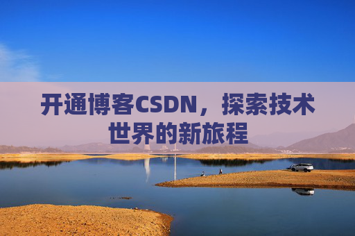 开通博客CSDN，探索技术世界的新旅程