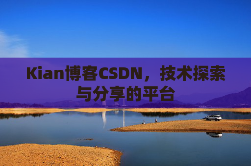 Kian博客CSDN，技术探索与分享的平台